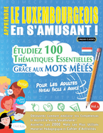 Apprendre Le Luxembourgeois En s'Amusant - Pour Les Adultes: Niveau Facile  Avanc - tudiez 100 Thmatiques Essentielles Grce Aux Mots Mls - Vol.1