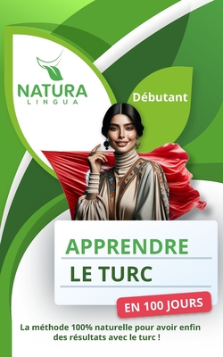 Apprendre le Turc en 100 Jours: La m?thode naturelle et intuitive pour maitriser le Turc rapidement (con?ue pour les d?butants). - Lingua, Natura