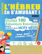 Apprendre l'Hbreu En s'Amusant - Niveau Avanc: Intermdiaire  Difficile - tudiez 100 Thmatiques Essentielles Grce Aux Mots Mls - Vol.1