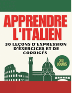 Apprendre l'italien: 30 leons d'expression, d'exercices et des corrigs pour les dbutants