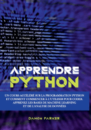 Apprendre Python: Un Cours Acclr sur la Programmation Python et Comment Commencer  l'Utiliser pour Coder. Apprenez les Bases de Machine Learning et de l'Analyse de Donnes