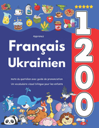 Apprenez Franais Ukrainien: 1 200 mots du quotidien avec guide de prononciation: Un vocabulaire visuel bilingue pour les enfants