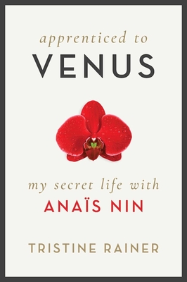 Apprenticed to Venus: My Secret Life with Anas Nin - Rainer, Tristine