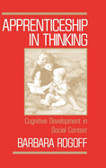 Apprenticeship in Thinking: Cognitive Development in Social Context