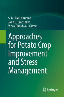 Approaches for Potato Crop Improvement and Stress Management - Khurana, S M Paul (Editor), and Bradshaw, John E (Editor), and Bhardwaj, Vinay (Editor)