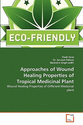 Approaches of Wound Healing Properties of Tropical Medicinal Plant - Dave, Vivek, and Paliwal, Sarvesh, Dr., and Singh Lodhi, Narendra