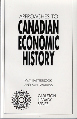 Approaches to Canadian Economic History: Volume 31 - Easterbrook, and Watkins