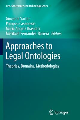 Approaches to Legal Ontologies: Theories, Domains, Methodologies - Sartor, Giovanni (Editor), and Casanovas, Pompeu (Editor), and Biasiotti, Mariangela (Editor)
