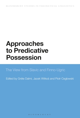 Approaches to Predicative Possession: The View from Slavic and Finno-Ugric - Dalmi, Grte (Editor), and Witkos, Jacek (Editor), and Ceglowski, Piotr (Editor)