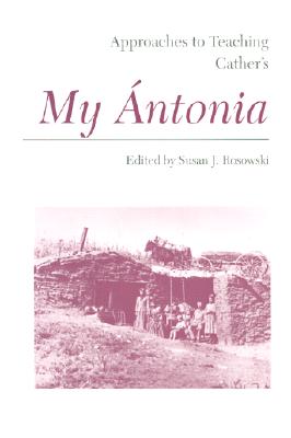 Approaches to Teaching Cather's My ntonia - Rosowski, Susan J (Editor)