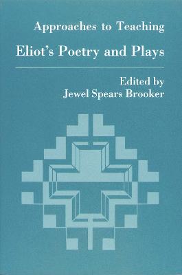 Approaches to Teaching Eliot's Poetry and Plays - Brooker, Jewel Spears (Editor)