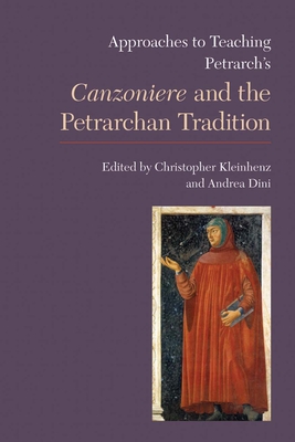 Approaches to Teaching Petrarch's 'Canzoniere' and the Petrarchan Tradition - Kleinhenz, Christopher (Editor), and Dini, Andrea (Editor)