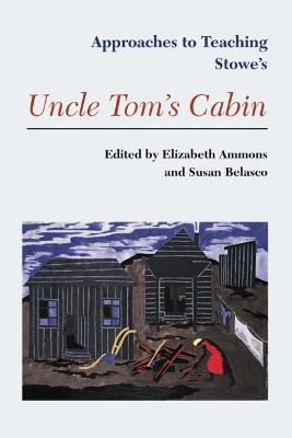 Approaches to Teaching Stowe's Uncle Tom's Cabin - Ammons, Elizabeth (Editor), and Belasco, Susan (Editor)