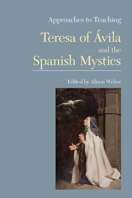 Approaches to Teaching Teresa of vila and the Spanish Mystics - Weber, Alison (Editor)