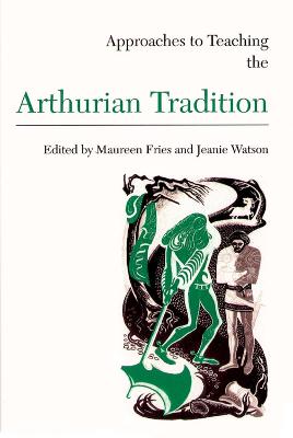 Approaches to Teaching the Arthurian Tradition - Fries, Maureen (Editor), and Watson, Jeanie (Editor)