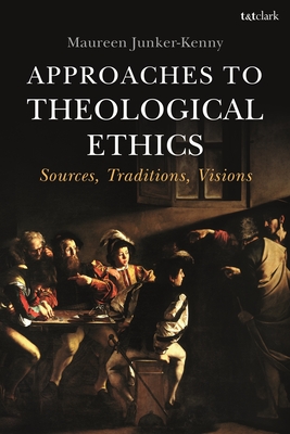 Approaches to Theological Ethics: Sources, Traditions, Visions - Junker-Kenny, Maureen, Professor