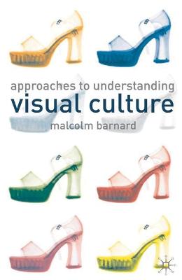 Approaches to Understanding Visual Culture - Barnard, Malcolm