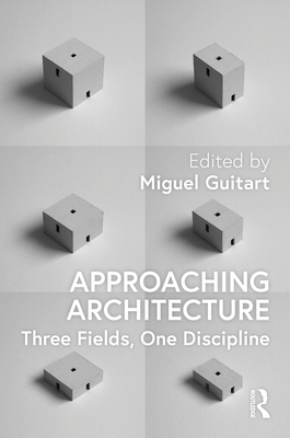 Approaching Architecture: Three Fields, One Discipline - Guitart, Miguel (Editor)
