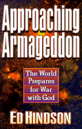 Approaching Armageddon: The World Prepares for War with God - Hindson, Edward E, Dr., D.Phil.