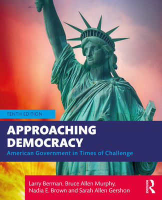 Approaching Democracy: American Government in Times of Challenge - Berman, Larry, and Murphy, Bruce, and Brown, Nadia
