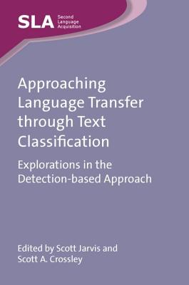 Approaching Language Transfer Through Text Classification: Explorations in the Detection-Based Approach - Jarvis, Scott