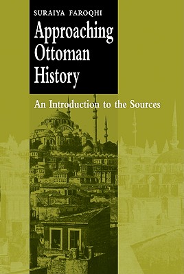 Approaching Ottoman History: An Introduction to the Sources - Faroqhi, Suraiya