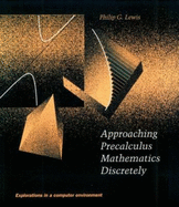 Approaching Precalculus Mathematics Discretely: Explorations in a Computer Environment - Lewis, Philip G