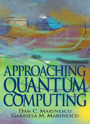 Approaching Quantum Computing - Marinescu, Dan C, and Marinescu, Gabriela M