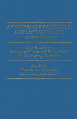 Appropriate Products, Employment and Technology: Case-Studies on Consumer Choice and Basic Needs in Developing Countries - Ginneken, Wouter Van, and Baron, Christopher