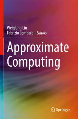 Approximate Computing - Liu, Weiqiang (Editor), and Lombardi, Fabrizio (Editor)