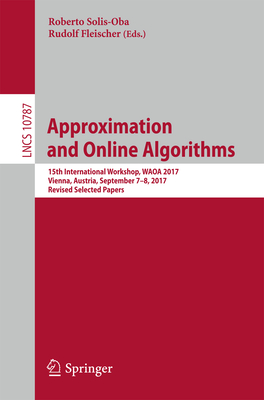 Approximation and Online Algorithms: 15th International Workshop, Waoa 2017, Vienna, Austria, September 7-8, 2017, Revised Selected Papers - Solis-Oba, Roberto (Editor), and Fleischer, Rudolf (Editor)