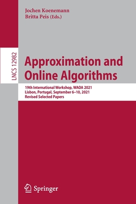 Approximation and Online Algorithms: 19th International Workshop, WAOA 2021, Lisbon, Portugal, September 6-10, 2021, Revised Selected Papers - Koenemann, Jochen (Editor), and Peis, Britta (Editor)