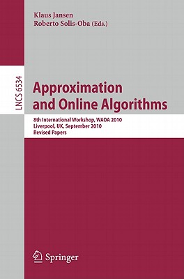 Approximation and Online Algorithms: 8th International Workshop, WAOA 2010, Liverpool, UK, September 9-10, 2010, Revised Papers - Jansen, Klaus (Editor), and Solis-Oba, Roberto (Editor)