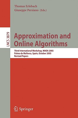 Approximation and Online Algorithms: Third International Workshop, Waoa 2005, Palma de Mallorca, Spain, October 6-7, 2005, Revised Selected Papers - Erlebach, Thomas (Editor), and Persiano, Giuseppe (Editor)