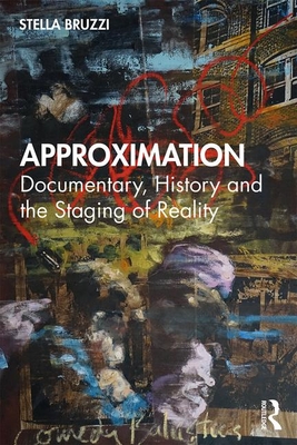 Approximation: Documentary, History and the Staging of Reality - Bruzzi, Stella