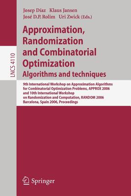 Approximation, Randomization and Combinatorial Optimization: Algorithms and Techniques: 9th International Workshop on Approximation Algorithms for Combinatorial Optimization Problems, APPROX 2006 and 10th International Workshop on Randomization and... - Diaz, Josep (Editor), and Jansen, Klaus (Editor), and Rolim, José D P (Editor)
