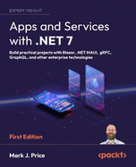 Apps and Services with .NET 7: Build practical projects with Blazor, .NET MAUI, gRPC, GraphQL, and other enterprise technologies