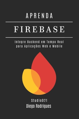 Aprenda Firebase: Integre Backend em Tempo Real para Aplicaes Web e Mobile - Rodrigues, Diego, and Smart Tech Content, Studiod21