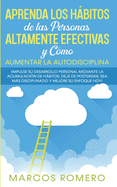 Aprenda los Hbitos de las Personas Altamente Efectivas y C?mo Aumentar la Autodisciplina: Impulse su Desarrollo Personal Mediante la Acumulaci?n de Hbitos, Deje de Postergar, Sea Ms disciplinado y Mejore su Enfoque Hoy!