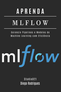 Aprenda Mlflow: Gerencie Pipelines e Modelos de Machine Learning com Eficincia