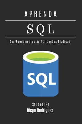 APRENDA SQL - Edi??o 2025: Domine Consultas Avan?adas com Performance Escalvel. Dos Fundamentos ?s Aplica??es Prticas. - Smart Tech Content, Studiod21, and Rodrigues, Diego