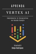 Aprenda Vertex AI: Implemente IA Corporativa na Nuvem Google