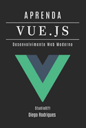 Aprenda Vue.Js: Desenvolvimento Web Moderno com Componentes Reativos e Arquitetura Escalvel