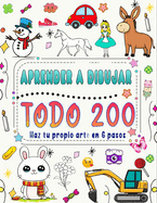 Aprende A Dibujar Todo En 6 Pasos: Crea tu propio arte dibujando 200 animales, naturaleza, comida, criaturas m?ticas y ms, siguiendo instrucciones sencillas paso a paso.