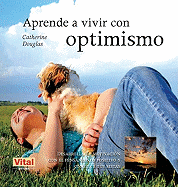 Aprende a Vivir Con Optimismo: Desarrolla Tu Motivaci?n Con El Pensamiento Positivo Y Consigue Tus Metas