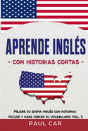 Aprende Ingl?s Con Historias Cortas: Mejore Su Idioma Ingl?s Con Historias Fciles y Haga Crecer Su Vocabulario (Vol. 1)