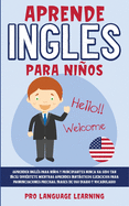 Aprende Ingles Para Nios: Aprender Ingl?s Para Nios y Principiantes Nunca ha Sido tan Fcil! Divi?rtete Mientras Aprendes Fantsticos Ejercicios Para Pronunciaciones Precisas, Frases de uso Diario y Vocabulario.