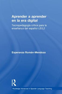 Aprender a aprender en la era digital: Tecnopedagoga crtica para la enseanza del espaol LE/L2 - Romn-Mendoza, Esperanza