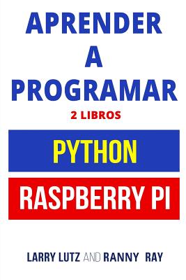 Aprender a Programar: Raspberry Pi Y Python - Ray, Ranny, and Lutz, Larry