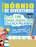 Aprender B?snio Se Divertindo! - N?vel Avan?ados: Intermedirio a Dif?cil - Estude 100 Temas Essenciais Com Ca?a Palavras - Vol.1
